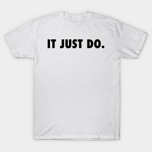 IT JUST DO T-Shirt by coyoteandroadrunner